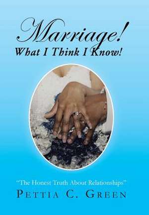 Marriage! What I Think I Know! de Green, Pettia C.