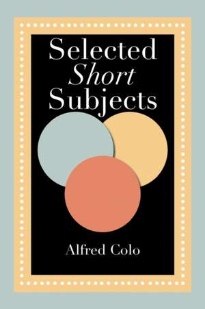 Selected Short Subjects de Alfred Colo