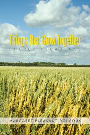 Things That Grow Together de Margaret Pleasant Douroux