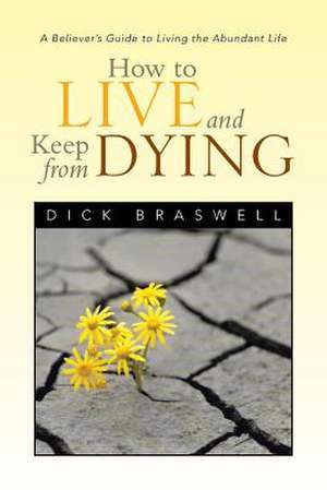 How to Live and Keep from Dying de Dick Braswell