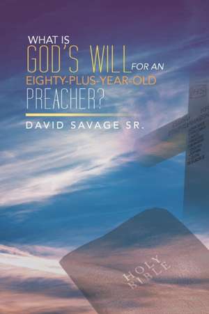 What Is God's Will for an Eighty-Plus-Year-Old Preacher? de David Savage