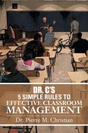 Dr. C S 5 Simple Rules to Effective Classroom Management de Pierre Christian