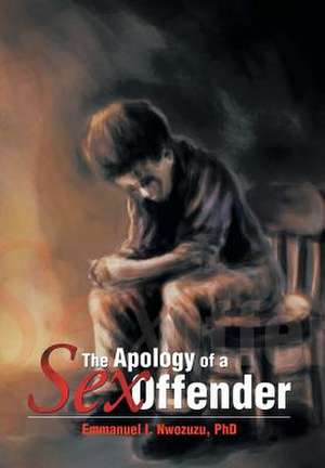 The Apology of a Sex Offender de Emmanuel I. Nwozuzu Phd