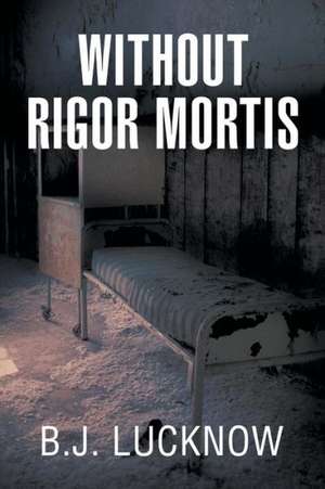 Without Rigor Mortis de B. J. Lucknow