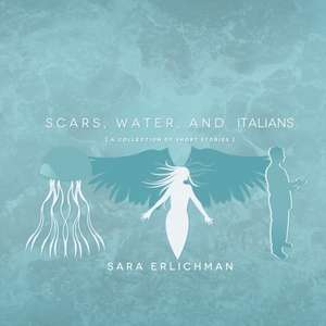 Scars, Water, and Italians de Sara Erlichman