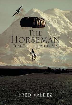 The Horseman That Fell from the Sky de Fred Jr. Valdez