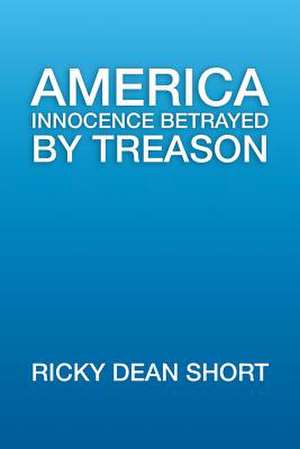 America Innocence Betrayed By Treason de Ricky Dean Short