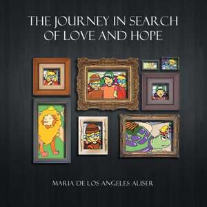 The Journey in Search of Love and Hope de Maria De Los Angeles Aliser