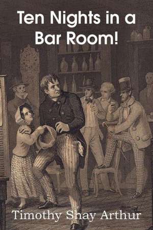 Ten Nights in a Bar Room! de Timothy Shay Arthur