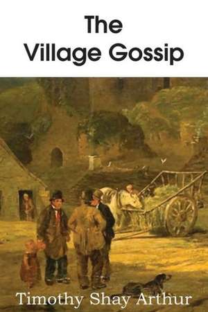 The Village Gossip de T. S. Arthur