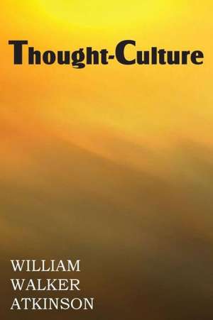 Thought-Culture or Practical Mental Training de William Walker Atkinson