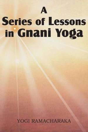 A Series of Lessons in Gnani Yoga de Yogi Ramacharaka