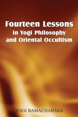 Fourteen Lessons in Yogi Philosophy and Oriental Occultism de Yogi Ramacharaka