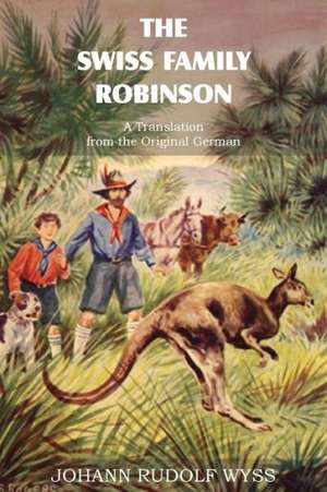 The Swiss Family Robinson, a Translation from the Original German de Johann David Wyss