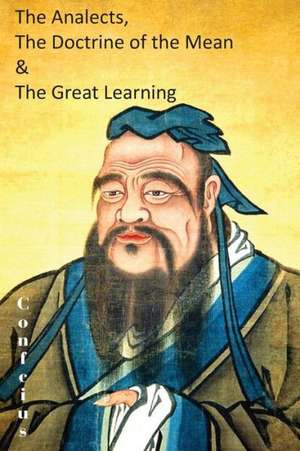 The Analects, the Doctrine of the Mean & the Great Learning de Confucius