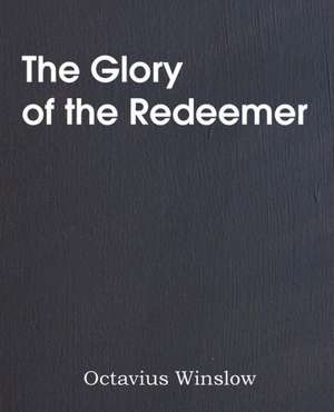 The Glory of the Redeemer de Octavius Winslow