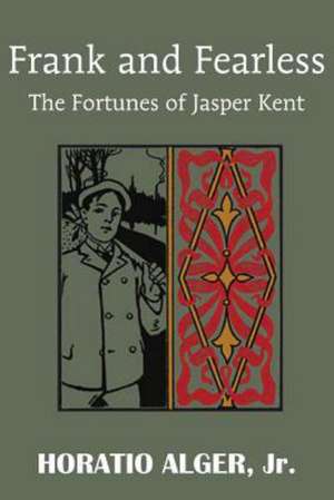 Frank and Fearless or the Fortunes of Jasper Kent de Horatio Jr. Alger