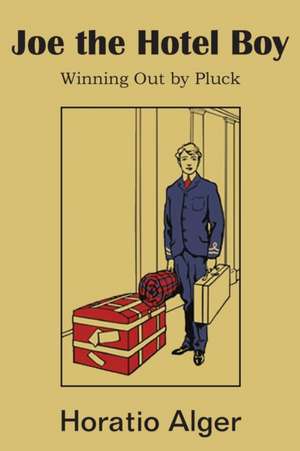 Joe the Hotel Boy; Or, Winning Out by Pluck de Horatio Jr. Alger