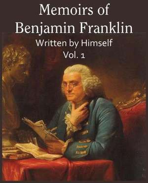 Memoirs of Benjamin Franklin; Written by Himself Vol. 1 de Benjamin Franklin