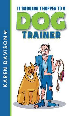 It Shouldn't Happen to a Dog Trainer de Karen Davison