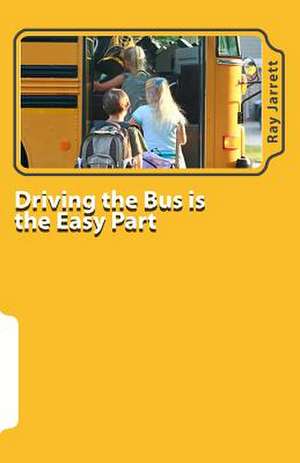 Driving the Bus Is the Easy Part de Ray Jarrett