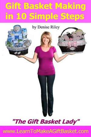 Gift Basket Making in 10 Simple Steps de Denise M. Riley