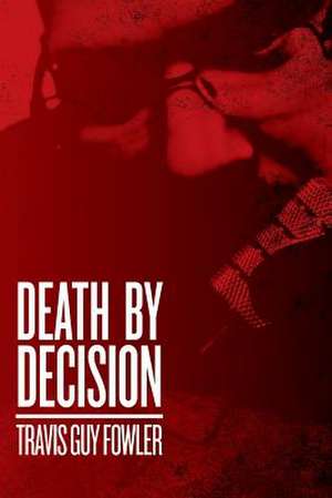 Death by Decision de Travis Guy Fowler