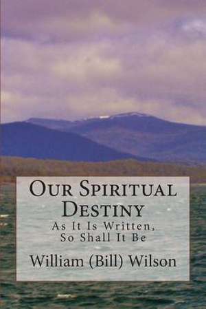 Our Spiritual Destiny de William (Bill) Wilson