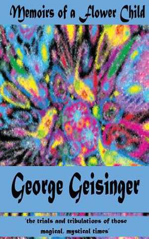 Memoirs of a Flower Child de George Geisinger