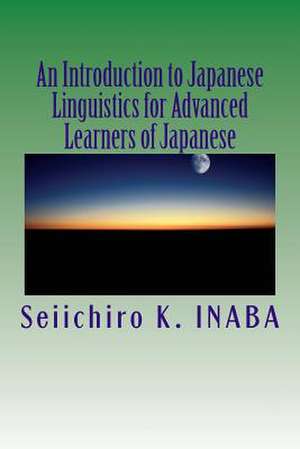 An Introduction to Japanese Linguistics for Advanced Learners of Japanese de Seiichiro K. Inaba