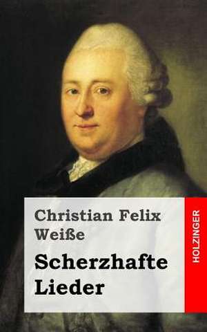 Scherzhafte Lieder de Christian Felix Weisse