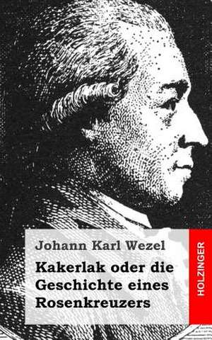 Kakerlak Oder Die Geschichte Eines Rosenkreuzers de Johann Karl Wezel