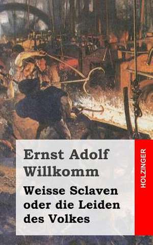 Weisse Sclaven Oder Die Leiden Des Volkes de Ernst Adolf Willkomm