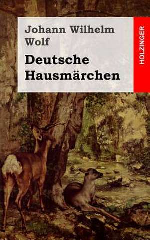 Deutsche Hausmarchen de Johann Wilhelm Wolf