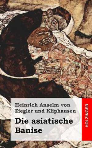 Die Asiatische Banise de Heinrich Ans Von Ziegler Und Kliphausen