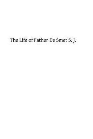 The Life of Father de Smet S. J. de E. Laveille Sj