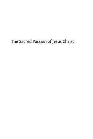 The Sacred Passion of Jesus Christ de Richard F. Clarke Sj