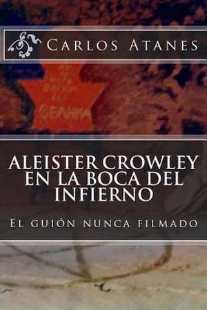 Aleister Crowley En La Boca del Infierno de Carlos Atanes