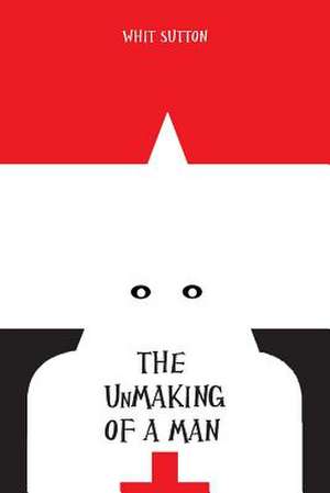 The Unmaking of a Man de Whit Sutton