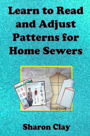 Learn to Read and Adjust Patterns for Home Sewers de Sharon Clay