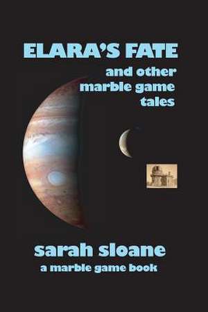 Elara's Fate and Other Marble Game Tales de Sarah Sloane