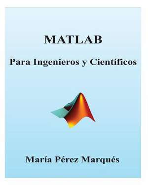 MATLAB Para Ingenieros y Cientificos de Maria Perez Marques