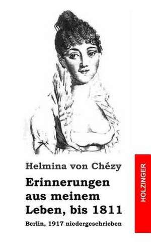 Erinnerungen Aus Meinem Leben, Bis 1811 de Helmina Von Chezy