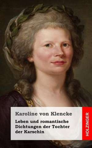 Leben Und Romantische Dichtungen Der Tochter Der Karschin de Karoline Von Klencke