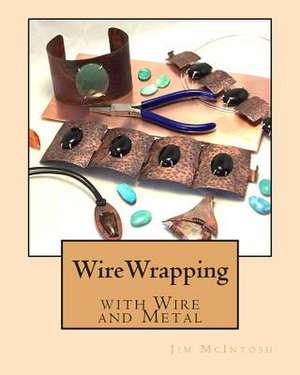 Wirewrapping with Wire and Metal de Jim McIntosh