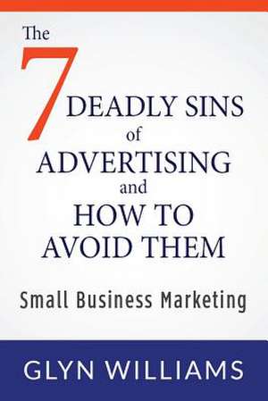 The Seven Deadly Sins of Advertising and How to Avoid Them de Glyn Williams