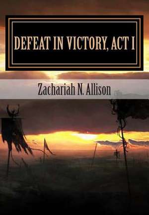 Defeat in Victory, ACT I de Zachariah N. Allison