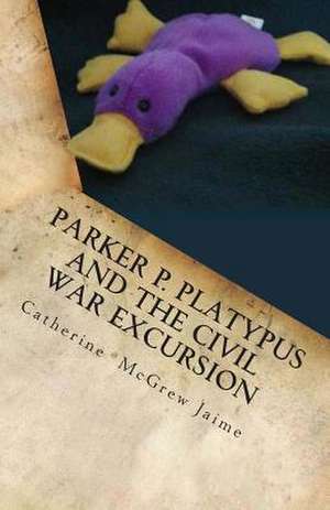 Parker P. Platypus and the Civil War Excursion de Mrs Catherine McGrew Jaime