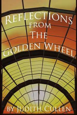 Reflections from the Golden Wheel de Judith Cullen