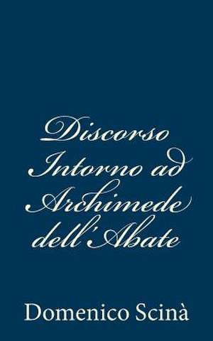 Discorso Intorno Ad Archimede Dell'abate de Domenico Scina